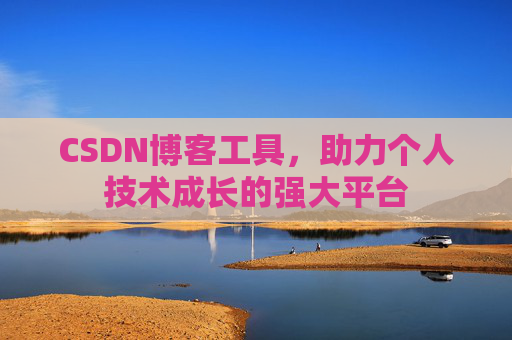 CSDN博客工具,助力个人技术成长的强大平台